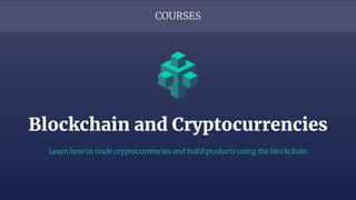 COURSES
Blockchain and Cryptocurrencies
Learn how to trade cryptocurrencies and build products using the blockchain
 