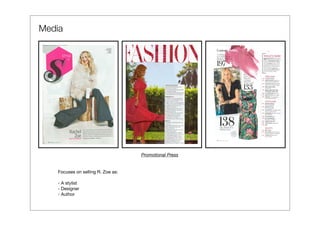 Media




                                   Promotional Press


   Focuses on selling R. Zoe as:

   - A stylist
   - Designer
   - Author
 