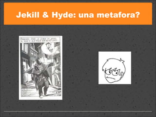 Jekill & Hyde: una metafora? 