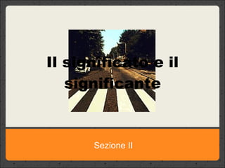 Il significato e il significante Sezione II 