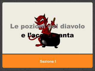 Le pozioni del diavolo  e l’acqua santa Sezione I 
