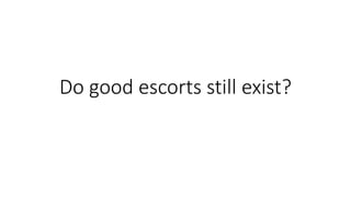 Do good escorts still exist?
 