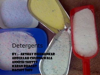 Detergents
BY :- Akshay Dhamankar
Abdullah Chunnawala
Annesh Shetty
Karan Bhagat
Rachit Shiv
 