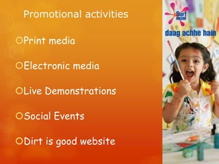 Promotional activities

Print media

Electronic media

Live Demonstrations

Social Events

Dirt is good website
 