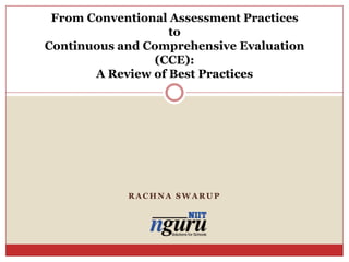 From Conventional Assessment Practices to Continuous and Comprehensive Evaluation (CCE): A Review of Best Practices Rachna Swarup 