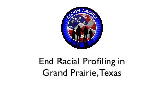 End Racial Proﬁling in
 Grand Prairie, Texas
 