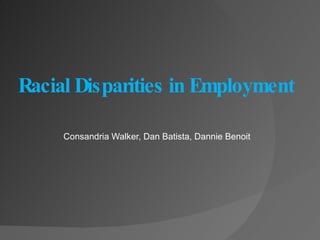 Consandria Walker, Dan Batista, Dannie Benoit Racial Disparities in Employment 