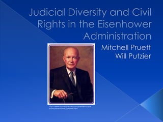 Judicial Diversity and Civil Rights in the Eisenhower Administration Mitchell Pruett Will Putzier http://www.homeofheroes.com/presidents/speeches/eisenhower_farewell.html 