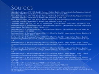 SourcesAdkins, Bertha S: Papers, 1907-1989.  Box 21.  Women in Politics:  Bulletin of Women’s Activities, Republican National Committee, 1953-1962.  New bulletin to Women’s RNC members.  27 March, 1953.Adkins, Bertha S: Papers, 1907-1989.  Box 21.  Women in Politics:  Bulletin of Women’s Activities, Republican National Committee, 1953-1962.  New bulletin to Women’s RNC members.  21 April, 1953.Adkins, Bertha S: Papers, 1907-1989.  Box 21.  Women in Politics:  Bulletin of Women’s Activities, Republican National Committee, 1953-1962.  New bulletin to Women’s RNC members.  28 May, 1953.Central Files.  Official File, 1953- 1961. Box 321.  United States Court of Appeals( Circuit Courts).  Fifth Judicial Circuit.Eisenhower, Dwight D:  Papers as President of the United States, 1953-1961.  (Ann Whitman File) Name Series. Box 18.  Hazlett, Swede  Jan. 1956-Nov. 1958 (3).  18 Nov. 1957.Eisenhower, Dwight D:  Papers as President of the United States, 1953-1961.  (Ann Whitman File) Name Series.  Box 12.  Eisenhower, Edgar.  1959-1960 (2).Eisenhower, Dwight D:  Records as President, 1952-1961 Official File.  Box 731.  Negro Matters- Colored Questions (1).  Memo to Secretary Grisby.  24 Sept. 1953.Eisenhower, Dwight D:  Records as President, 1952-1961 Official File.  Box 731.  Negro Matters- Colored Question Integration Program for Public Schools, Colleges, and Universities (1).  Letter from Spencer to Eisenhower. 20 Sept. 1954.Eisenhower, Dwight D:  Records as President, 1952-1961 Official File.  Box 731.  Negro Matters- Colored Question Integration Program for Public Schools, Colleges, and Universities (1).  Memo, Mrs. Lyle H. Webb to Eisenhower.  5 Oct. 1954.Eisenhower, Dwight D:  Records as President, 1952-1961 Official File.  Box 731.  Negro Matters- Colored Question Integration Program for Public Schools, Colleges, and Universities (1).  Memo, Newark NAACP to Eisenhower.  5 Oct. 1954.Eisenhower, Dwight D:  Records as President, 1952-1961 Official File.  Box 731.  Negro Matters- Colored Question Integration Program for Public Schools, Colleges, and Universities (2).  Press conference.  25 Jan. 1956.Eisenhower, Dwight D:  Records as President, 1952-1961 Official File.  Box 731.  Negro Matters- Colored Question Integration Program for Public Schools, Colleges, and Universities (2).  Letter from U. Simpson Tate to Eisenhower.  10 Sept. 1956.“Herbert Brownell.”  law.jrank.org/pages/4903/Brownell-Herbert-Jr.html“Harlow, Bryce N.”  digital.library.okstate.edu/encyclopedia/entries/H/HA022.html“E Frederic Morrow.”aaregistry.org/historic_events/view/e-frederick-morrow-served-many-aspects-americaNichols, David A. A Matter of Justice: Eisenhower and the Beginning of the Civil Rights Revolution. New York: Simon & Schuster, 2007. Print.