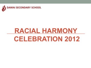 RACIAL HARMONY
CELEBRATION 2012
 