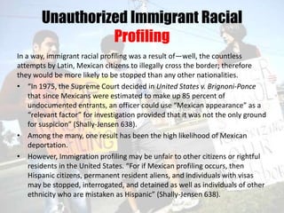 Unauthorized Immigrant Racial
Profiling
In a way, immigrant racial profiling was a result of—well, the countless
attempts ...