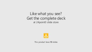 Like what you see?
Get the complete deck
at 24point0 slide store
This product have 15 slides
 