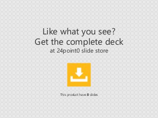 Like what you see?
Get the complete deck
at 24point0 slide store
This product have 8 slides
 