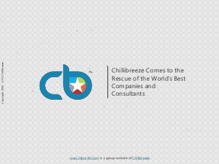 www.24point0.com is a group website of Chillibreeze
Chillibreeze Comes to the
Rescue of the World’s Best
Companies and
Consultants
Copyright2004-2015Chillibreeze
 