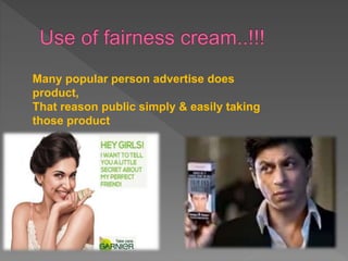 Many popular person advertise does
product,
That reason public simply & easily taking
those product
