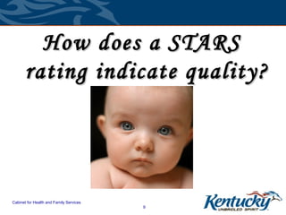 How does a STARS
      rating indicate quality?




Cabinet for Health and Family Services
                                         9
 