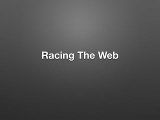 Racing The Web
 