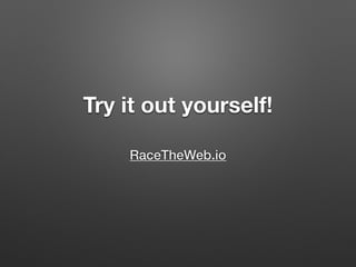 Try it out yourself!
RaceTheWeb.io
 