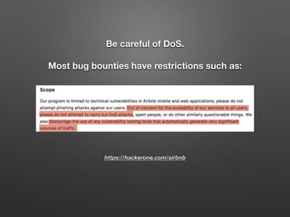 Be careful of DoS.
Most bug bounties have restrictions such as:
https://hackerone.com/airbnb
 