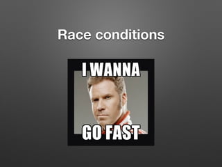 Race conditions
 