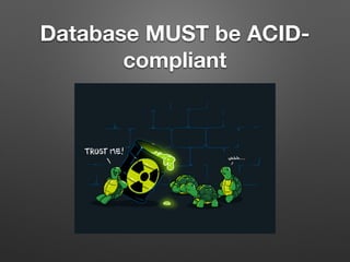 Database MUST be ACID-
compliant
 