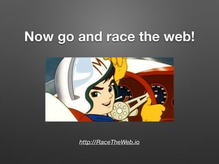 Now go and race the web!
http://RaceTheWeb.io
 