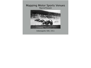 Mapping Motor Sports Venues
Past & Present
Indianapolis 500, 1911
 