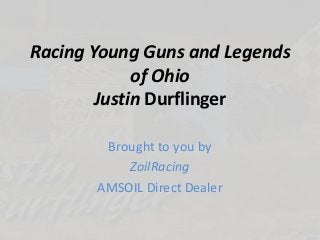 Racing Young Guns and Legends
of Ohio
Justin Durflinger
Brought to you by
ZoilRacing
AMSOIL Direct Dealer
 
