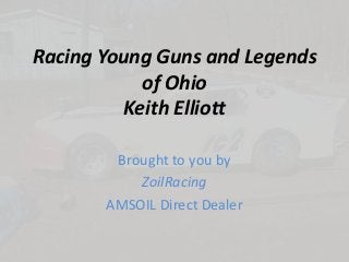 Racing Young Guns and Legends
of Ohio
Keith Elliott
Brought to you by
ZoilRacing
AMSOIL Direct Dealer
 