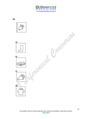 www.odiferencialconcursos.com.br
33
Eu acredito muito em sorte e já percebi que, quanto mais trabalho, mais sorte eu tenho.
Ano 2013
80.
a)
b)
c)
d)
 