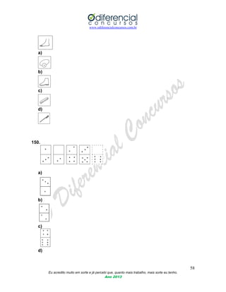 www.odiferencialconcursos.com.br
58
Eu acredito muito em sorte e já percebi que, quanto mais trabalho, mais sorte eu tenho.
Ano 2013
a)
b)
c)
d)
150.
a)
b)
c)
d)
 