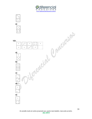 www.odiferencialconcursos.com.br
59
Eu acredito muito em sorte e já percebi que, quanto mais trabalho, mais sorte eu tenho.
Ano 2013
e)
151.
a)
b)
c)
d)
e)
 