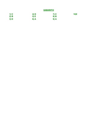 GABARITO
1) C
2) B
3) D

4) D
5) E
6) A

7) C
8) B
9) A

10)E

 