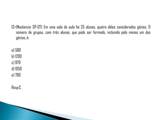 13-(Mackenzie SP-07) Em uma sala de aula há 25 alunos, quatro deles considerados gênios. O
   número de grupos, com três alunos, que pode ser formado, incluindo pelo menos um dos
   gênios, é:

a) 580
b) 1200
c) 970
d) 1050
e) 780

Resp:C
 