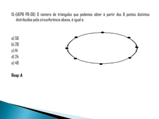 15-(UEPB PB-06) O número de triângulos que podemos obter à partir dos 8 pontos distintos
   distribuídos pela circunferência abaixo, é igual a:



a) 56
b) 28
c) 14
d) 24
e) 48

Resp :A
 
