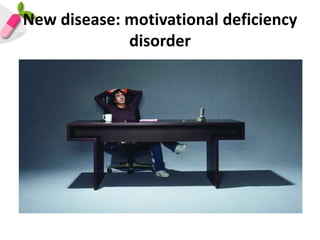 New disease: motivational deficiency
             disorder
 