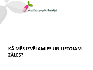 KĀ MĒS IZVĒLAMIES UN LIETOJAM
ZĀLES?
 