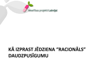 KĀ IZPRAST JĒDZIENA “RACIONĀLS”
DAUDZPUSĪGUMU
 