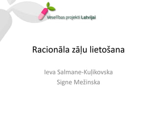 Racionāla zāļu lietošana

   Ieva Salmane-Kuļikovska
        Signe Mežinska
 