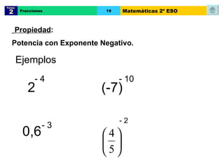 2 - 4 Ejemplos 0,6 - 3 (-7) - 10 - 2 Propiedad :  Potencia con Exponente Negativo. Tema:  2 Fracciones 19 Matemáticas 2º ESO 