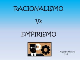 RACIONALISMO

     Vs

 EMPIRISMO


             Alejandra Montoya
                  11-3
 