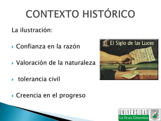 La ilustración:

   Confianza en la razón

   Valoración de la naturaleza

   tolerancia civil

   Creencia en el progreso
 