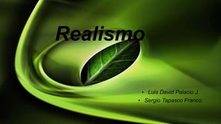 Realismo

        • Luis David Palacio J.
       • Sergio Tapasco Franco.
 