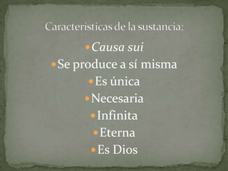 Características de la sustancia:Causa suiSe produce a sí mismaEs únicaNecesariaInfinitaEternaEs Dios