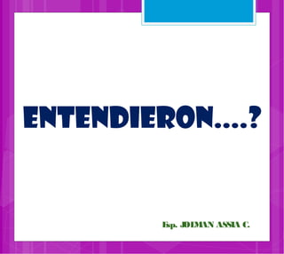 ENTENDIERON....?


         E J MAN ASSIA C.
          sp. OL
 