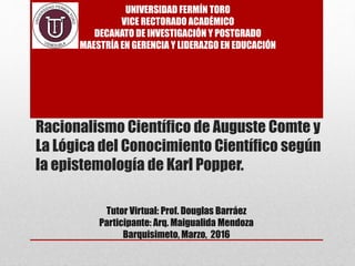 Racionalismo Científico de Auguste Comte y
La Lógica del Conocimiento Científico según
la epistemología de Karl Popper.
UN...