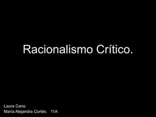 Racionalismo Crítico.
Laura Cano
María Alejandra Cortés. 11A
 