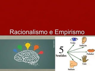 Racionalismo e Empirismo 
 