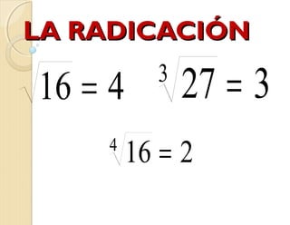 LA RADICACIÓNLA RADICACIÓN
416 =
2164
=
3273
=
 