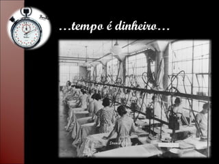 … tempo é dinheiro… 